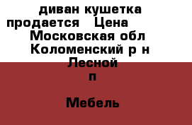 диван-кушетка  продается › Цена ­ 9 000 - Московская обл., Коломенский р-н, Лесной п. Мебель, интерьер » Диваны и кресла   